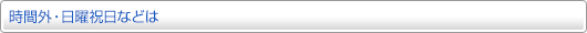 時間外・日曜祝日などは